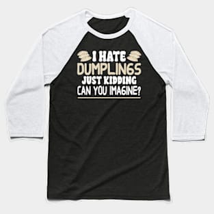 I Hate Dumplings Just Kidding Can You Imagine Baseball T-Shirt